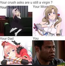 Your Crush Asks Are U Still A Virgin Ifunny Anime Memes Otaku Anime Memes Anime Memes Funny