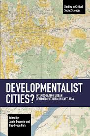 Developmentalist Cities?: Interrogating Urban Developmentalism in East Asia  (Studies in Critical Social Sciences)
