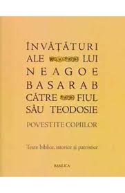 Iubitu mieu fiiu, mai nainte de toate sa cade să cinstești și să lauzi neîncetat pre dumnezeu cel mare și bun și milostiv și ziditorul nostru cel înțelept, și zioa și noaptea și în tot ceasul și în tot locul. Invataturi Ale Lui Neagoe Basarab Catre Fiul Sau Teodosie Libris