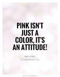 Pink Isn T Just A Color It S An Attitude Picture Quotes
