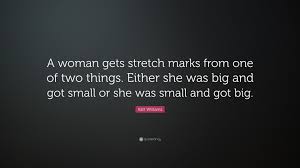 She was so damn smart. Katt Williams Quote A Woman Gets Stretch Marks From One Of Two Things Either She Was