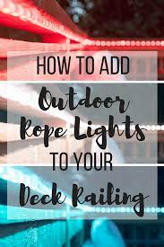 How To Add Outdoor Rope Lights To A Deck Railing Outdoor Rope Lights Deck Rope Lights Rope Lights