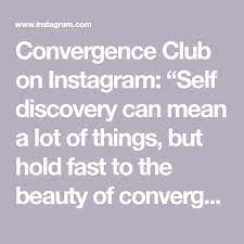 Convergence Club On Instagram Self Discovery Can Mean A Lot Of Things But Hold Fast To The Beauty Of Convergence Self Discovery Uplifting Words Can Meaning
