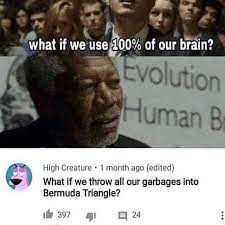 But it turns out that the hunger signals produced by your stomach are far more. Dopl3r Com Memes What If We Use 100 Of Our Brain Evolution Human B High Creature 1 Month Ago Edited What If We Throw All Our Garbages Into Bermuda Triangle 39724
