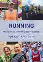 Running: My Salvation from Stage 4 Cancer: Perri, "Pacer Tom":  9798882151996: Amazon.com: Books