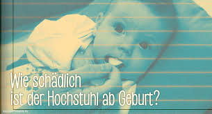 Ab wann darf mein kind drinsitzen? Wie Schadlich Ist Der Hochstuhl Ab Geburt