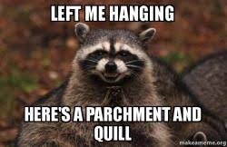 Left Me Hanging Here S A Parchment And Quill Evil Plotting Raccoon Make A Meme