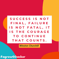 Success Is Not Final Failure Is Not Fatal It Is The Courage To Continue That Counts Winston Churchill A Growth Hacker