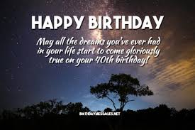 Don't regret growing old ….it is a privilege… denied many…! 40th Birthday Wishes Quotes Birthday Messages For 40 Year Olds