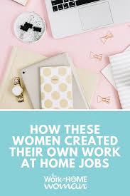 How These Women Created Their Own Work At Home Jobs Work From Home Jobs Work From Home Moms Working From Home