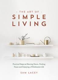 It's the type you open and browse through when lost, unsettled or during quiet moments of to cut the story short, the art of simple living: The Art Of Simple Living By Sam Lacey Waterstones