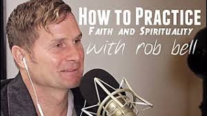How to Practice and Understand Faith and Spirituality with Rob Bell