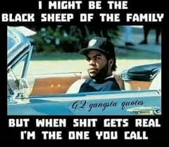 I Might Be The Black Sheep Of The Family But Im The One You Call Black Sheep Gangster Quotes Gangsta Quotes Rapper Quotes