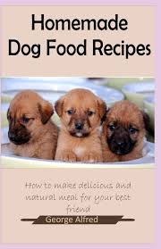In fact, there are a multitude of reasons why you might want to. Homemade Dog Food Recipes How To Make Delicious And Natural Meal For Your Best Friend Alfred George 9798632755498 Amazon Com Books