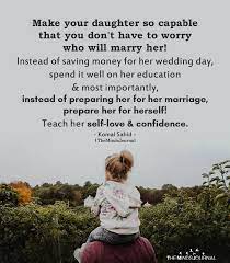 Make Your Daughter So Capable That You Don T Have To Worry Who Will Marry Her Quotes For Kids Raising Kids Quotes Daughter Quotes
