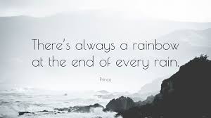 See all related lists ». Prince Quote There S Always A Rainbow At The End Of Every Rain