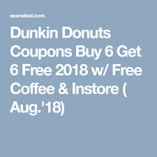 Dunkin Donuts Coupons Buy 6 Get 6 Promo Code Jan 2020 Free Dunkin Donuts Dunkin Free Coffee