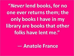 Never Lend Books For No One Ever Returns Them The Only Books I Have In My Library Are Books That Other Folks Have L Book Quotes Reading Quotes Author Quotes