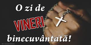 O zi de vineri frumoasă si binecuvântată. Felicitari Cu Zilele Saptamanii Vineri Mesajeurarifelicitari Com