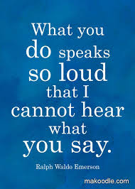 What You Do Speaks So Loudly That I Cannot Hear Meaning What You Do Is So Loud Free Printable Makoodle Sayings Quotes Actions Speak Louder Than Words