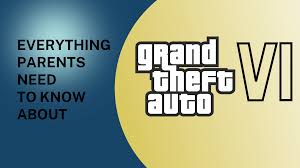 Grand Theft Auto VI: What Parents Need to Know – Engaged Family Gaming