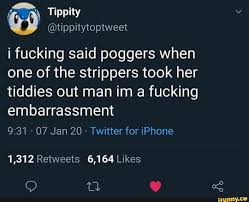 Poggers is a twitch emote featuring an image of pepe the frog with a surprised and excited emotion similar to pogchamp. I Fucking Said Poggers When One Of The Strippers Took Her Tiddies Out Man Im A Fucking Embarrassment