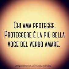 Chi Ama Protegge Proteggere E La Piu Bella Voce Del Verbo Amare Modi Di Dire Italiani Citazioni Sagge Citazioni Terapeutiche