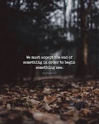 Inspirational Positive Quotes We Must Accept The End Of Something In Order To Begin Something New Positive Quotes Job Quotes Best Positive Quotes