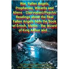 The writings of enoch must not be taken as a part of the bible and we must not assign that type of credibility to them. War Fallen Angels Prophecies Wizards And Aliens Clairvoyant Psychic Readings About The Real Fallen Angels From The Book Of Enoch Merlin The Wizard Of King Arthur And By Ivelina Staikova