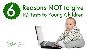 6 Reasons Not To Give Iq Tests To Young Children Gifted Guru