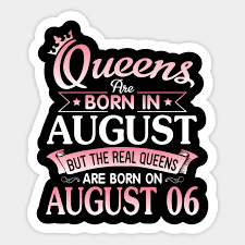 Queens Are Born In August But The Real Queens Are Born On August 06 Happy Birthday To Me You Birthday Was Born On August 6th To Me Sticker Teepublic