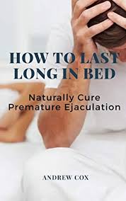 Lasting longer in bed can prolong pleasure and give a person a greater sense of control. Amazon Com How To Last Long In Bed And Naturally Cure Premature Ejaculation Ebook Cox Andrew Kindle Store