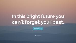 Bob Marley Quote In This Bright Future You Can T Forget Your Past