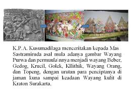 Terdapat berbagai bentuk dan jenis wayang kulit bergantung kepada suasana dan latar belakang masyarakat. Serat Sastra Miruda Ugering Padhalangan Ingkang Sampun Mupakat