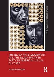 The Black Arts Movement and the Black Panther Party in American Visual  Culture (Routledge Research in Art and Race): Morgan, Jo-Ann:  9780367663155: Amazon.com: Books