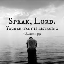 Speak, Lord. Your servant is listening. 1 Samuel 3:9