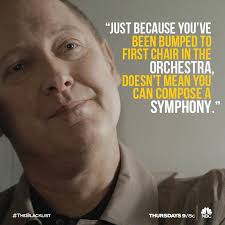 Just Because You Ve Been Bumped To First Chair In The Orchestra Doesn T Mean You Can Compose A Symphony Red Reddington James Red Quotes Best Quotes Quotes