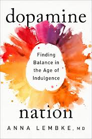 Dopamine Nation: Finding Balance in the Age of Indulgence by Anna Lembke |  Goodreads