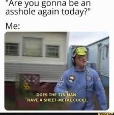 Does the tin man have a sheet metal cock