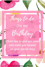 What happened on my birthday? Three Things To Do On Your Birthday A Poured Out Life
