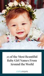 Newborn & baby baby names articles list 100 of the most beautiful baby names of all time. Truly Beautiful Baby Girl Names From Around The World Cafemom Com
