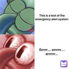 THIS IS A TEST OF THE EMERGENCY ALERT SYSTEM Errrrr…. Errrrrr…. Errrrrr… |  @UNKWON_PERSON | Memes