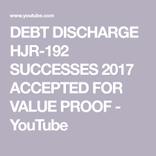 Debt Discharge Hjr 192 Successes 2017 Accepted For Value Proof Youtube Debt Success Budgeting Finances