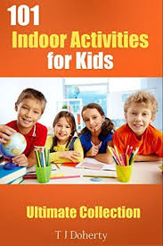 101 Indoor Activities For Kids Ultimate Collection Education Series Book 2 By T J Doherty Http Www A Afterschool Activities School Activities School Fun