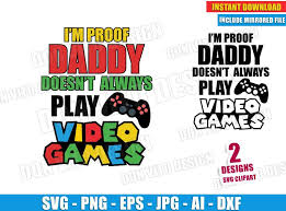 Download I M Proof Daddy Doesn T Always Play Video Games Svg Dxf Png Dad Cut