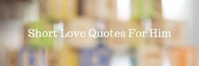 Check spelling or type a new query. 55 Short Love Quotes For Him Affection Quotes For Him Weds Kenya
