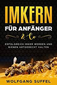 Imkern Fur Anfanger Co Erfolgreich Imker Werden Und Bienen Artgerecht Halten Amazon De Wolfgang Suffel Ba Cher Imker Bienen Bienenhaltung