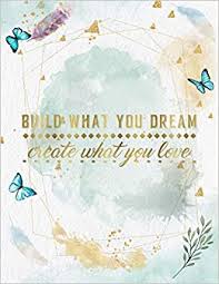 I know it's cliche to say, 'when you do something you love you never work a day in your life.' but it is true: Build What You Dream Create What You Love Life Inspirational Quotes Writing Journal Notebook For Men Women Perfect Gifts For Him Her Which Saying Watercolor Design Life Quotes Press