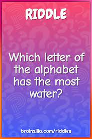 If you couldn't use one letter in your life from now on, which letter would you throw away? Which Letter Of The Alphabet Has The Most Water Riddle Answer Brainzilla