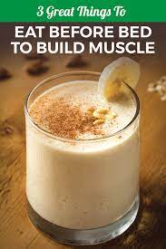 3 great things to eat before bed to build muscle food to gain muscle healthy bedtime snacks eating to gain muscle